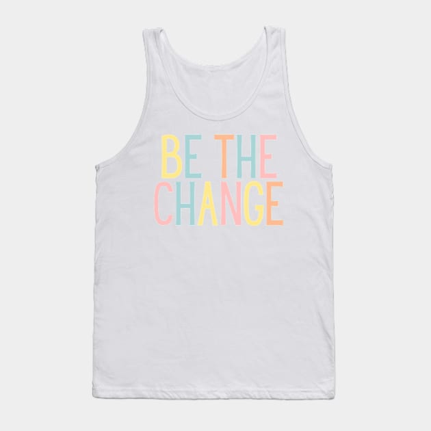 Be the change - Motivational and Inspiring Work Quotes Tank Top by BloomingDiaries
